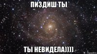 пиздиш ты ты невидела))))