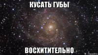 кусать губы восхитительно