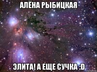 алёна рыбицкая элита! а еще сучка :d