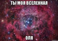 ты моя вселенная оля