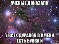 ученые доказали у всех дураков в имени есть буква и