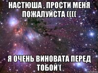 настюша , прости меня пожалуйста (((( я очень виновата перед тобой (