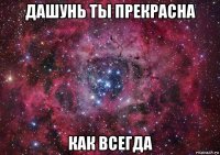 дашунь ты прекрасна как всегда