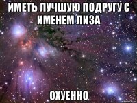 иметь лучшую подругу с именем лиза охуенно