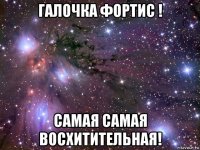 галочка фортис ! самая самая восхитительная!