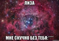 лиза мне скучно без тебя:****