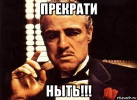 прекрати ныть!!!