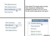 Олег,привет!Ты знаешь,ведь я всегда была человеком либеральных вглядов.Не смотря на то,что у нас в России зомбо-ящик делает свое дело!