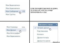 ЕСЛИ ТЕБЯ ВДРУГ ВЫГОНЯТ ИЗ ДОМА, ТО Я ТЕБЯ, НА ЭТОТ РАЗ, ПУЩУ ПЕРЕНОЧЕВАТЬ К СЕБЕ