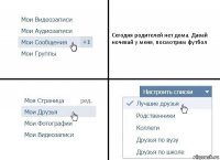 Сегодня родителей нет дома. Давай ночевай у меня, посмотрим футбол