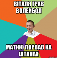 віталя грав волейбол матню порвав на штанах