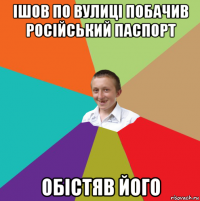 ішов по вулиці побачив російський паспорт обістяв його