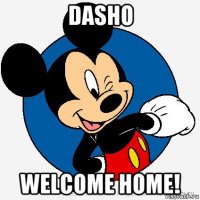 dasho welcome home!