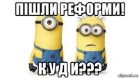 пішли реформи! к у д и???