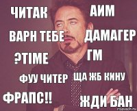 читак аим ?time фрапс!! ща жб кину гм фуу читер жди бан варн тебе дамагер