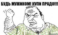 Будь мужиком! Купи прадо!!!