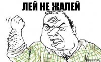 Лей не жалей