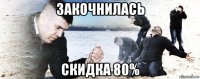 закочнилась скидка 80%