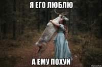 я его люблю а ему похуй