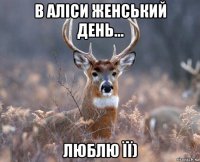 в аліси женський день... люблю її)