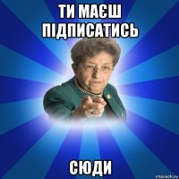 ти маєш підписатись сюди