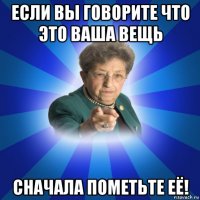 если вы говорите что это ваша вещь сначала пометьте её!