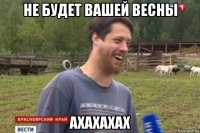 не будет вашей весны ахахахах