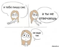 я тебе пишу смс а ты не отвечаешь