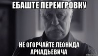 ебаште переигровку не огорчайте леонида аркадьевича