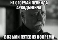 не огорчай леонида аркадьевича возьми путевку вовремя