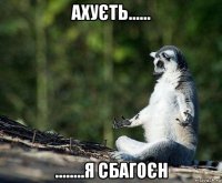 ахуєть...... ........я сбагоєн