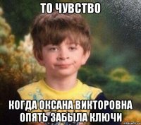 то чувство когда оксана викторовна опять забыла ключи