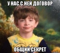 у нас с ней договор общий секрет