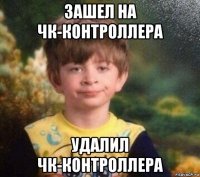 зашел на чк-контроллера удалил чк-контроллера