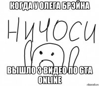 когда у олега брэйна вышло 3 видео по gta online