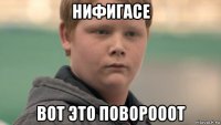 нифигасе вот это поворооот