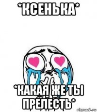 *ксенька* *какая же ты прелесть*