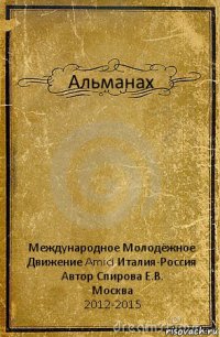 Альманах Международное Молодёжное Движение Amici Италия-Россия
Автор Спирова Е.В.
Москва
2012-2015