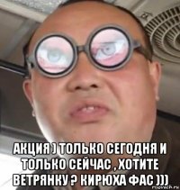  акция ) только сегодня и только сейчас , хотите ветрянку ? кирюха фас )))