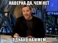 наверна да, чем нет однако нажмем