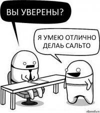 вы уверены? я умею отлично делаь сальто