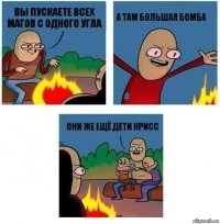 Вы пускаете всех магов с одного угла А там большая бомба Они же ещё дети Крисс