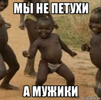 мы не петухи а мужики