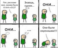 Пап, расскажи мне, какими были G-Unit и D12? Знаешь, сынок... они... они.. ... Они были охуенными!!!