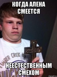 когда алена смеется неестественным смехом