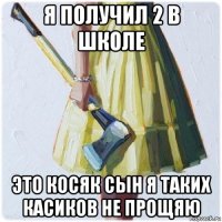 я получил 2 в школе это косяк сын я таких касиков не прощяю