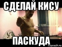 сделай кису паскуда