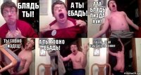 Блядь ты! А ты ебадь! Ааа блядь пизда хуй! Ты говно пиздец! А ты говно ебадь! Хуйняк... Меня выбросили в окно!