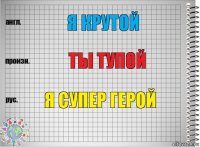 я крутой ты тупой я супер герой