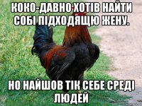 коко-давно хотів найти собі підходящю жену. но найшов тік себе среді людей